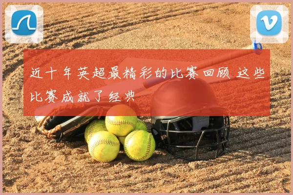 近十年英超最精彩的比赛回顾 这些比赛成就了经典