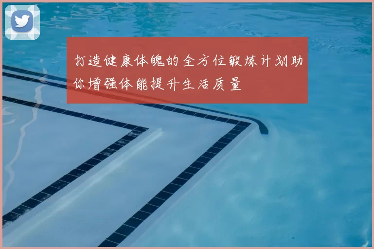 打造健康体魄的全方位锻炼计划助你增强体能提升生活质量