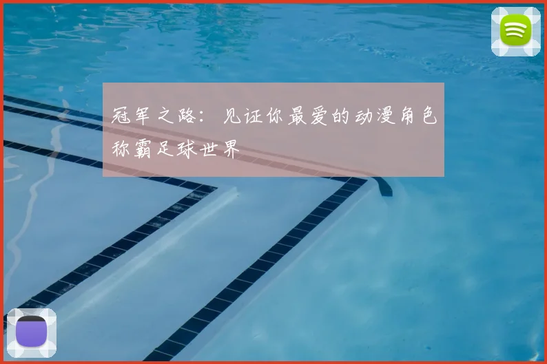冠军之路：见证你最爱的动漫角色称霸足球世界