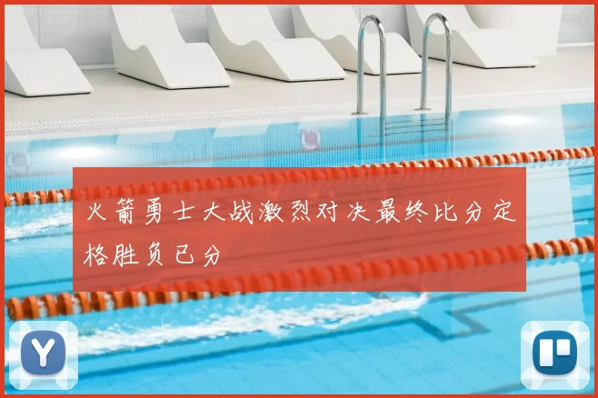 火箭勇士大战激烈对决最终比分定格胜负已分
