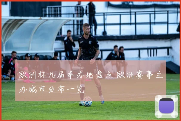 欧洲杯几届举办地盘点 欧洲赛事主办城市分布一览