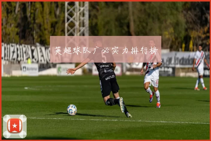 英超球队广必实力排行榜