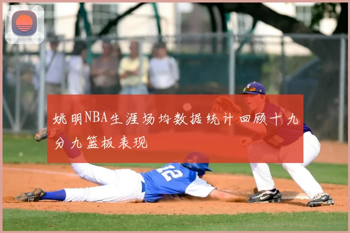 姚明NBA生涯场均数据统计回顾十九分九篮板表现
