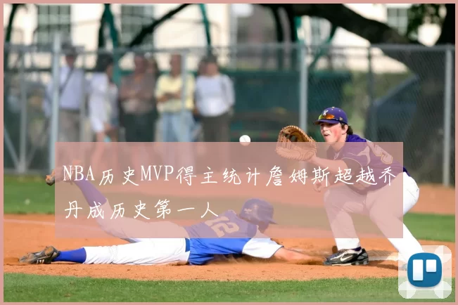 NBA历史MVP得主统计詹姆斯超越乔丹成历史第一人