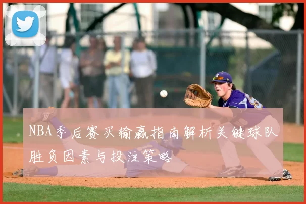 NBA季后赛买输赢指南解析关键球队胜负因素与投注策略