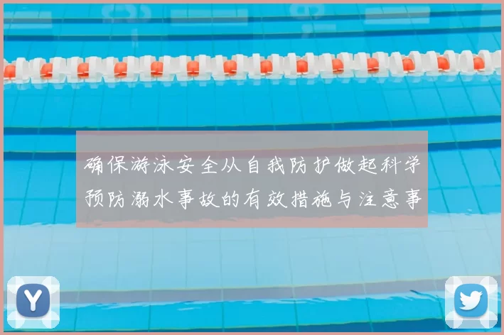 确保游泳安全从自我防护做起科学预防溺水事故的有效措施与注意事项