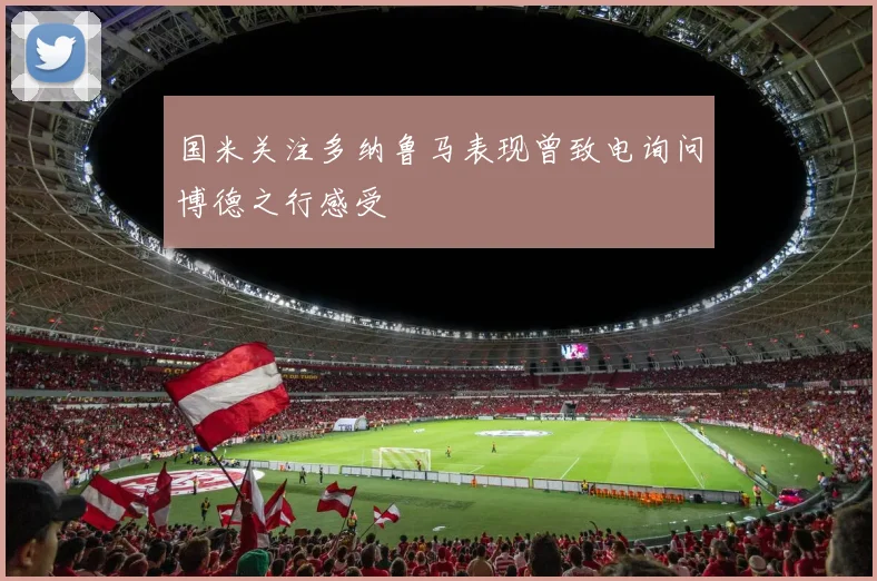 国米关注多纳鲁马表现曾致电询问博德之行感受