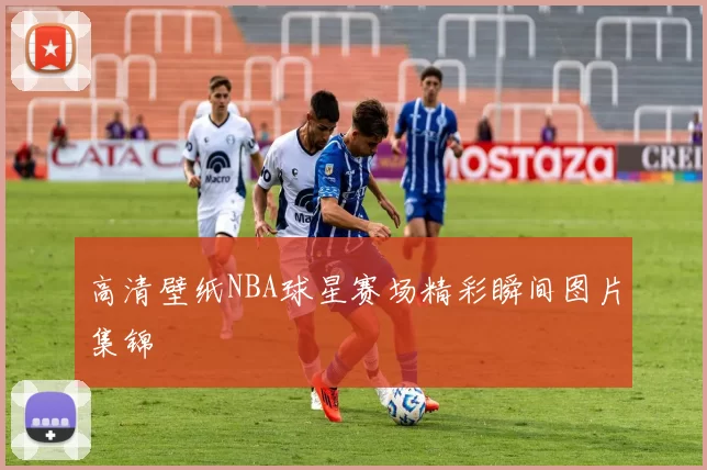 高清壁纸NBA球星赛场精彩瞬间图片集锦