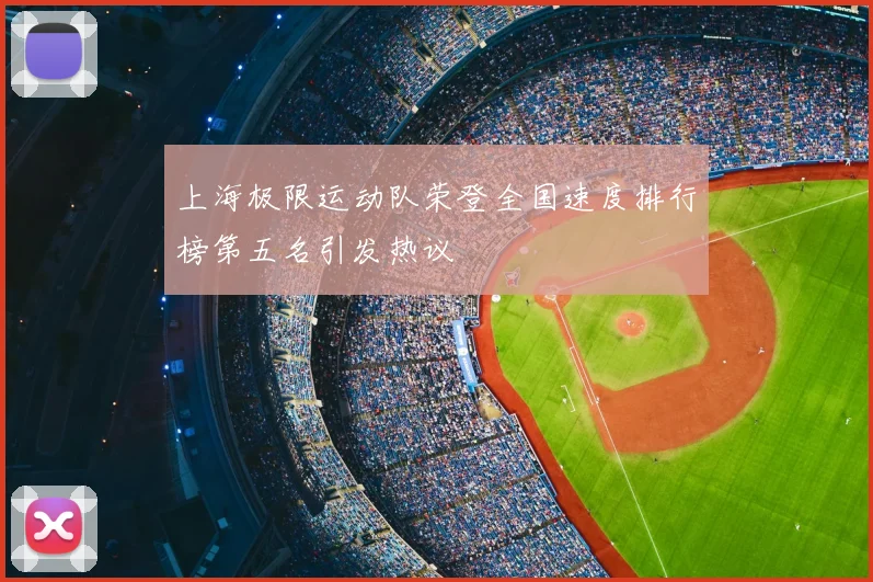 上海极限运动队荣登全国速度排行榜第五名引发热议
