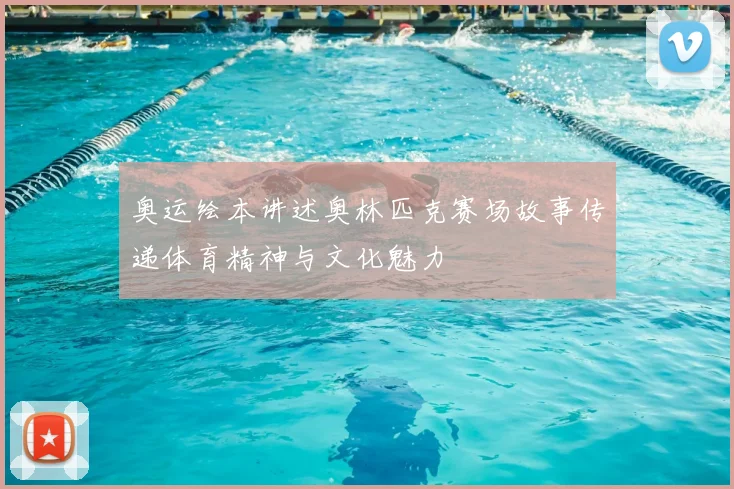 奥运绘本讲述奥林匹克赛场故事传递体育精神与文化魅力