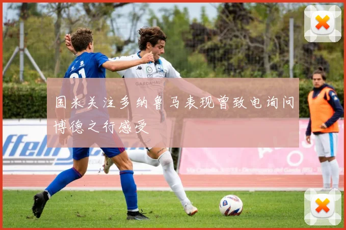国米关注多纳鲁马表现曾致电询问博德之行感受