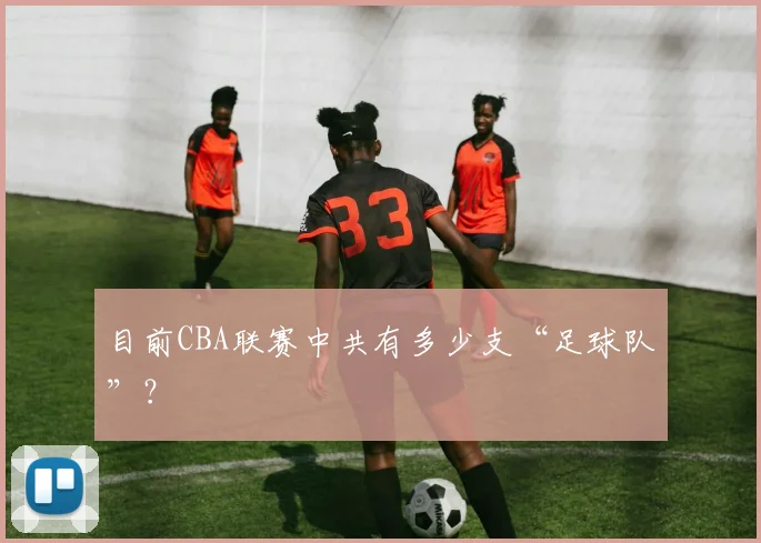 目前CBA联赛中共有多少支“足球队”?