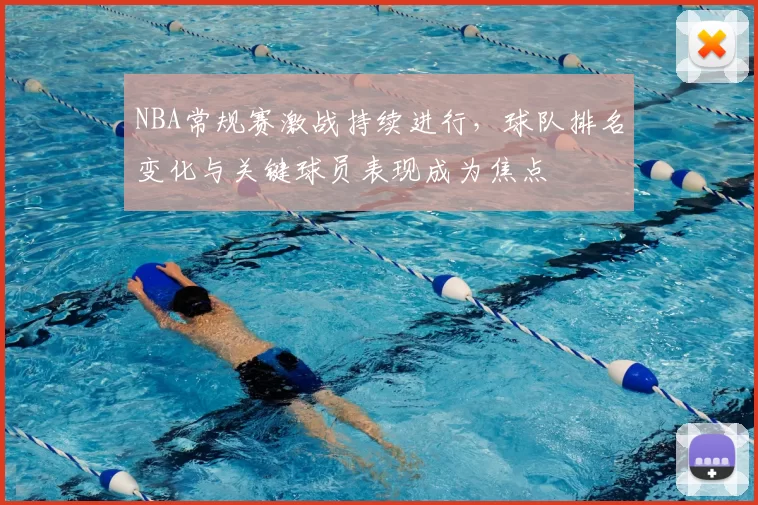 NBA常规赛激战持续进行，球队排名变化与关键球员表现成为焦点