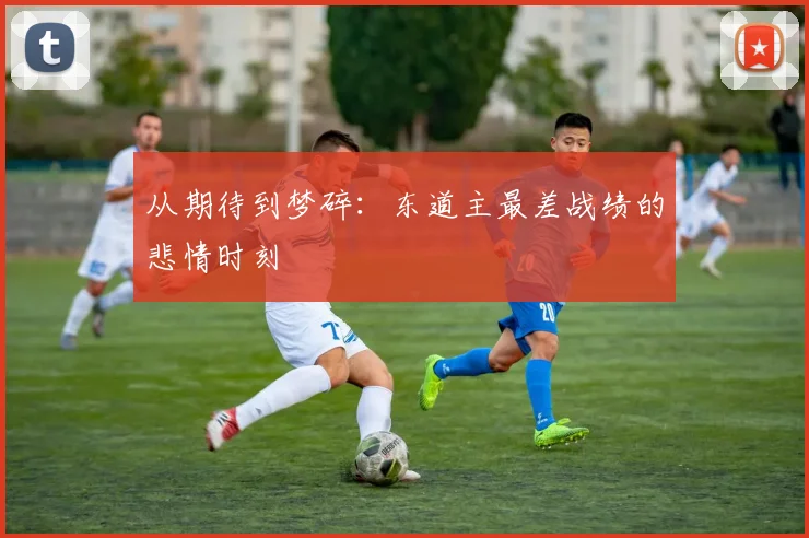 从期待到梦碎:东道主最差战绩的悲情时刻