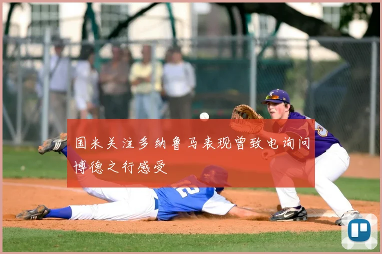 国米关注多纳鲁马表现曾致电询问博德之行感受
