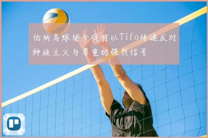 伯纳乌球场今夜将以Tifo传递反对种族主义与尊重的强烈信号