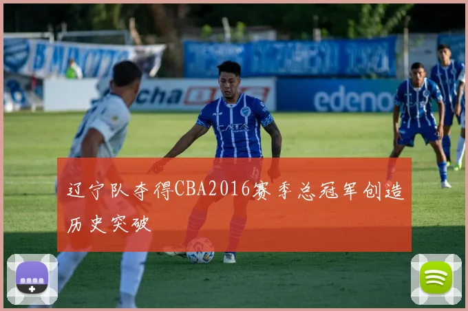 辽宁队夺得CBA2016赛季总冠军创造历史突破
