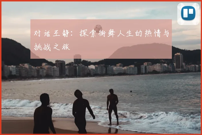 对话王静：探索街舞人生的热情与挑战之旅