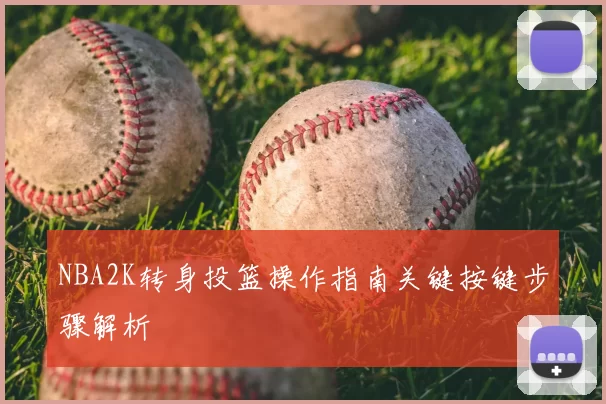 NBA2K转身投篮操作指南关键按键步骤解析